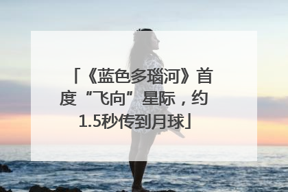 《蓝色多瑙河》首度“飞向”星际，约1.5秒传到月球