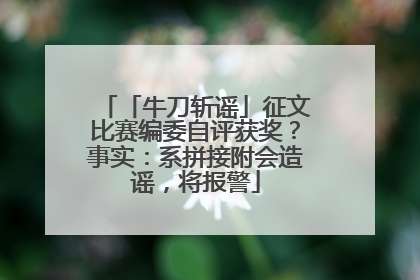 「牛刀斩谣」征文比赛编委自评获奖？事实：系拼接附会造谣，将报警