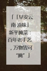「早安云南·滇味」新平腌菜：百年老手艺，万物皆可“腌”