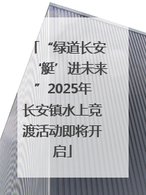 “绿道长安‘艇’进未来”2025年长安镇水上竞渡活动即将开启