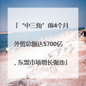 “中三角”前4个月外贸总额达5700亿，东盟市场增长强劲