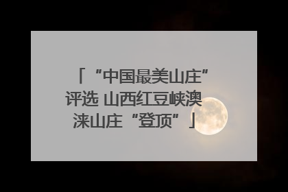 “中国最美山庄”评选 山西红豆峡澳涞山庄“登顶”