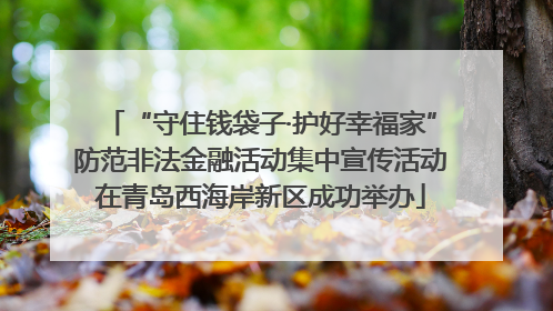 “守住钱袋子·护好幸福家”防范非法金融活动集中宣传活动在青岛西海岸新区成功举办