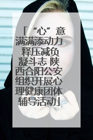 “心”意满满添动力 释压减负凝斗志 陕西合阳公安组织开展心理健康团体辅导活动