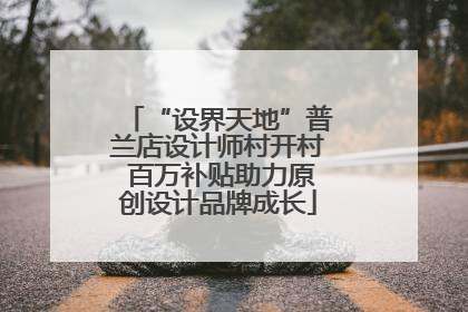“设界天地”普兰店设计师村开村 百万补贴助力原创设计品牌成长