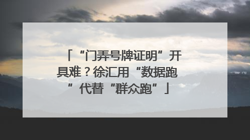 “门弄号牌证明”开具难？徐汇用“数据跑”代替“群众跑”