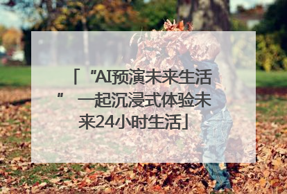 “AI预演未来生活” 一起沉浸式体验未来24小时生活