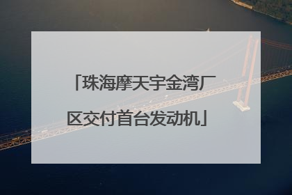珠海摩天宇金湾厂区交付首台发动机