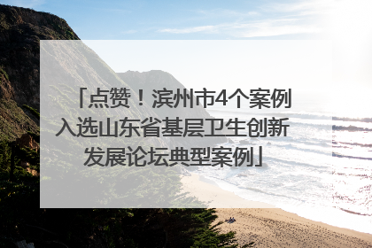 点赞！滨州市4个案例入选山东省基层卫生创新发展论坛典型案例
