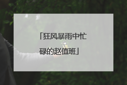狂风暴雨中忙碌的赵值班