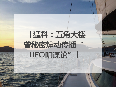 猛料：五角大楼曾秘密煽动传播“UFO阴谋论”
