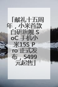 献礼十五周年，小米首款自研旗舰 SoC 手机小米15S Pro 正式发布，5499 元起售