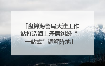 盘锦海警局大洼工作站打造海上矛盾纠纷“一站式”调解阵地