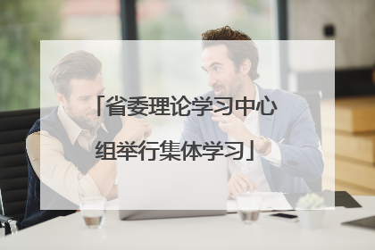 省委理论学习中心组举行集体学习