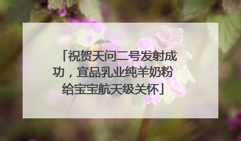 祝贺天问二号发射成功，宜品乳业纯羊奶粉给宝宝航天级关怀