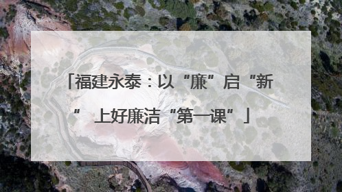 福建永泰：以“廉”启“新” 上好廉洁“第一课”