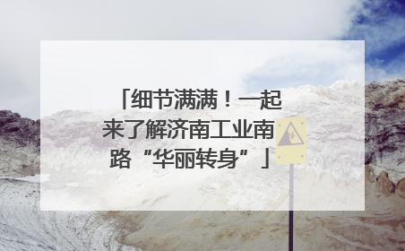 细节满满！一起来了解济南工业南路“华丽转身”