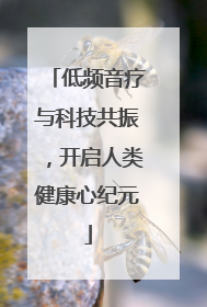 低频音疗与科技共振，开启人类健康心纪元