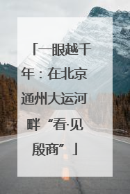 一眼越千年：在北京通州大运河畔“看·见殷商”