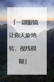 一副眼镜让你天旋地转、视线模糊