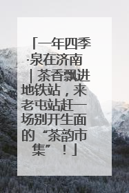 一年四季·泉在济南｜茶香飘进地铁站，来老屯站赶一场别开生面的“茶韵市集”！