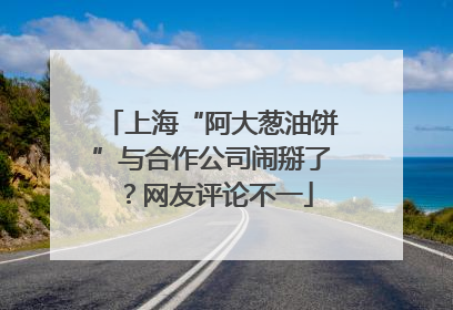 上海“阿大葱油饼”与合作公司闹掰了？网友评论不一