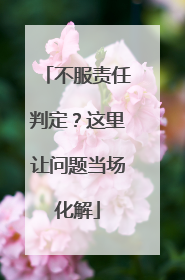 不服责任判定？这里让问题当场化解