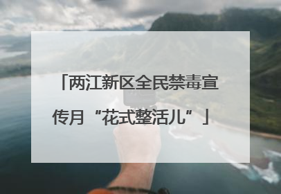 两江新区全民禁毒宣传月“花式整活儿”