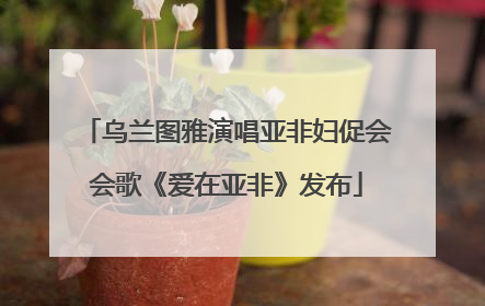 乌兰图雅演唱亚非妇促会会歌《爱在亚非》发布