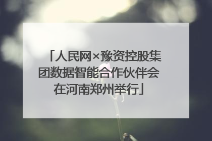 人民网×豫资控股集团数据智能合作伙伴会在河南郑州举行