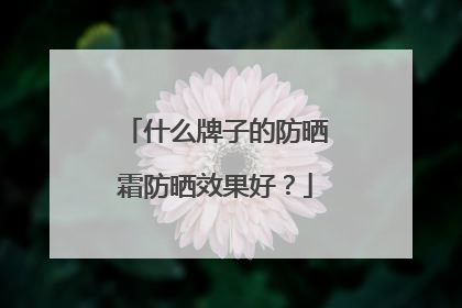 什么牌子的防晒霜防晒效果好？