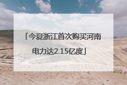 今夏浙江首次购买河南电力达2.15亿度