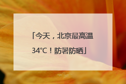 今天，北京最高温34℃！防暑防晒