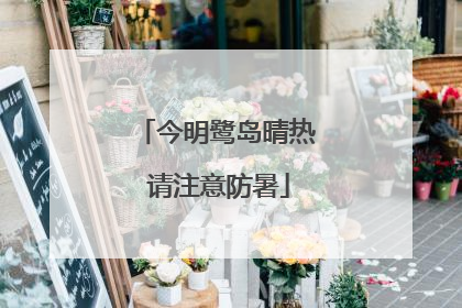 今明鹭岛晴热 请注意防暑