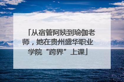 从宿管阿姨到瑜伽老师，她在贵州盛华职业学院“跨界”上课