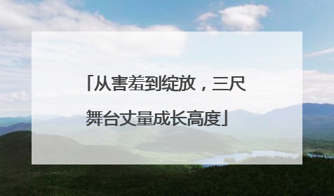 从害羞到绽放，三尺舞台丈量成长高度