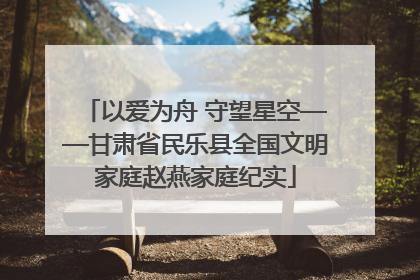 以爱为舟 守望星空——甘肃省民乐县全国文明家庭赵燕家庭纪实