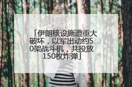 伊朗核设施遭重大破坏，以军出动约50架战斗机，共投放150枚炸弹
