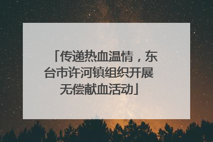传递热血温情，东台市许河镇组织开展无偿献血活动