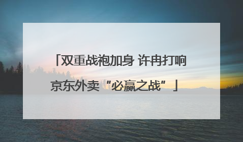 双重战袍加身 许冉打响京东外卖“必赢之战”