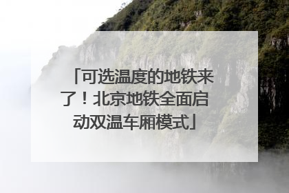 可选温度的地铁来了！北京地铁全面启动双温车厢模式