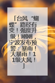 台风“蝴蝶”路径有变！强度升级！刚刚，宁波发布预警：暴雨！大暴雨！11级大风！