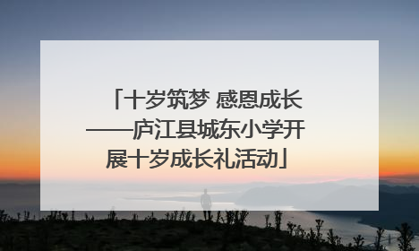 十岁筑梦 感恩成长——庐江县城东小学开展十岁成长礼活动