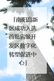 南阳高新区成功入选首批省级开发区数字化转型促进中心