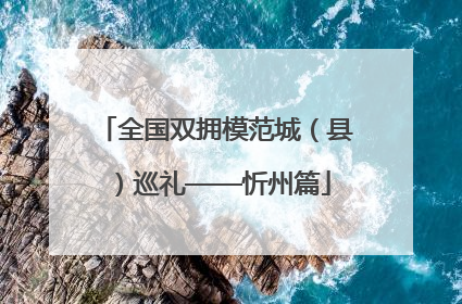 全国双拥模范城（县）巡礼——忻州篇