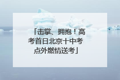 击掌、拥抱!高考首日北京十中考点外燃情送考