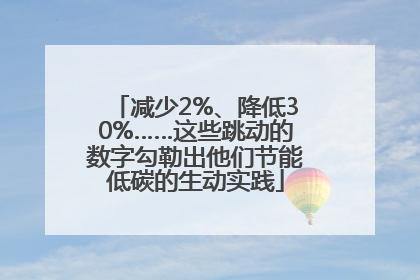 减少2%、降低30%……这些跳动的数字勾勒出他们节能低碳的生动实践