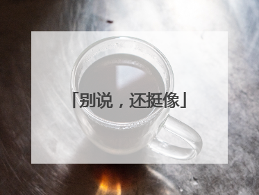 别说，还挺像