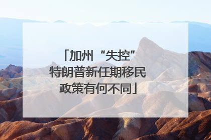 加州“失控” 特朗普新任期移民政策有何不同