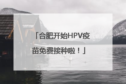 合肥开始HPV疫苗免费接种啦！